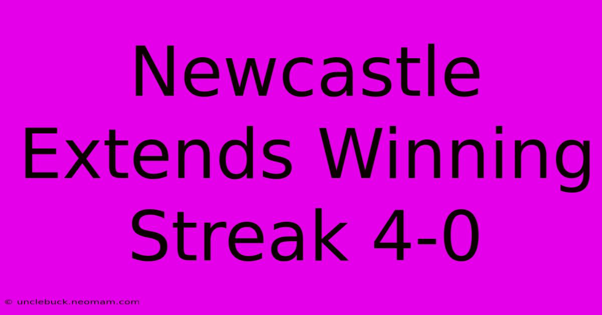 Newcastle Extends Winning Streak 4-0