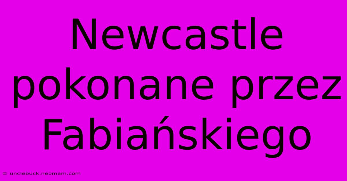 Newcastle Pokonane Przez Fabiańskiego