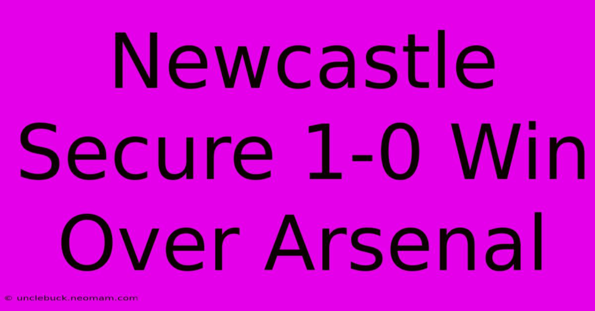 Newcastle Secure 1-0 Win Over Arsenal