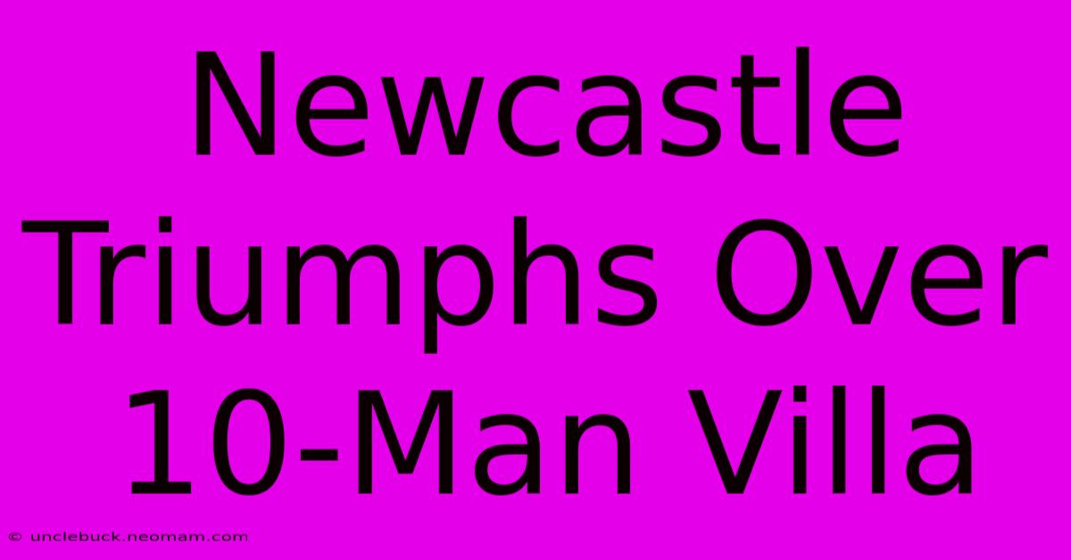 Newcastle Triumphs Over 10-Man Villa