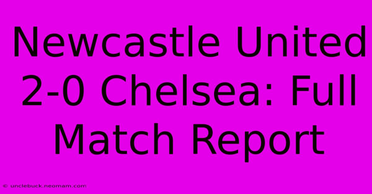 Newcastle United 2-0 Chelsea: Full Match Report