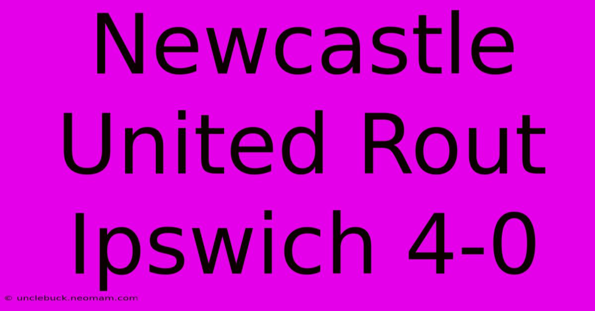 Newcastle United Rout Ipswich 4-0