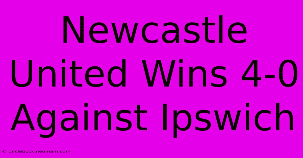 Newcastle United Wins 4-0 Against Ipswich