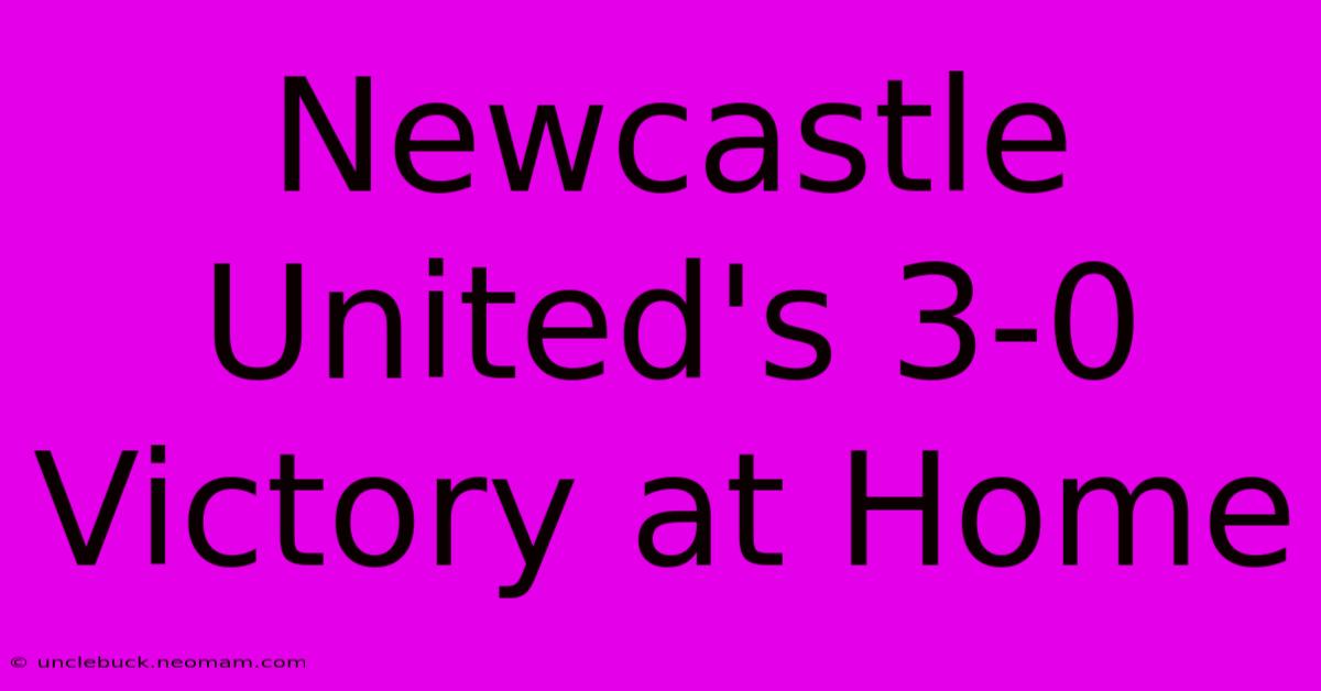 Newcastle United's 3-0 Victory At Home