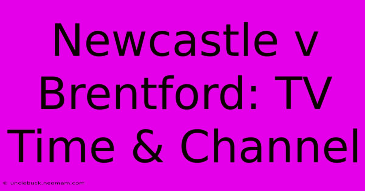 Newcastle V Brentford: TV Time & Channel