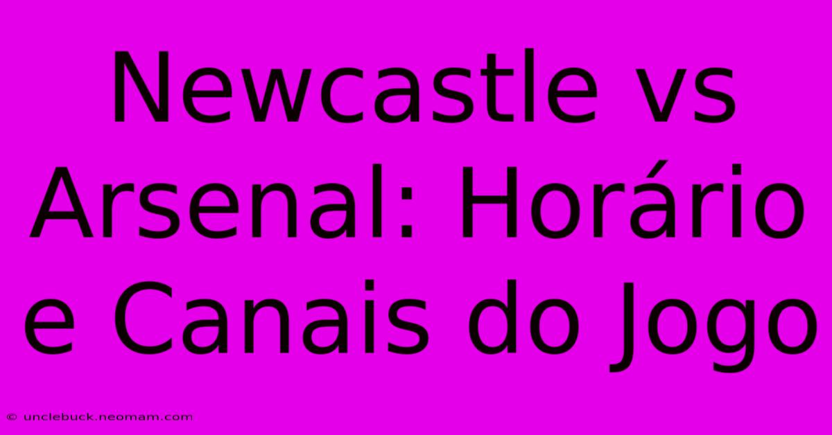 Newcastle Vs Arsenal: Horário E Canais Do Jogo