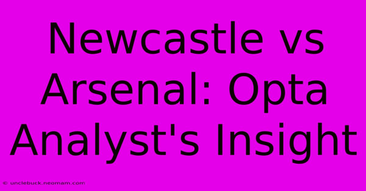 Newcastle Vs Arsenal: Opta Analyst's Insight