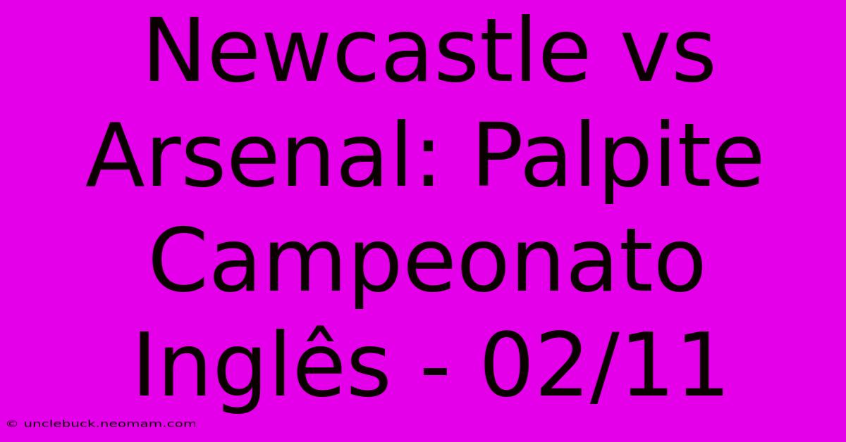 Newcastle Vs Arsenal: Palpite Campeonato Inglês - 02/11 