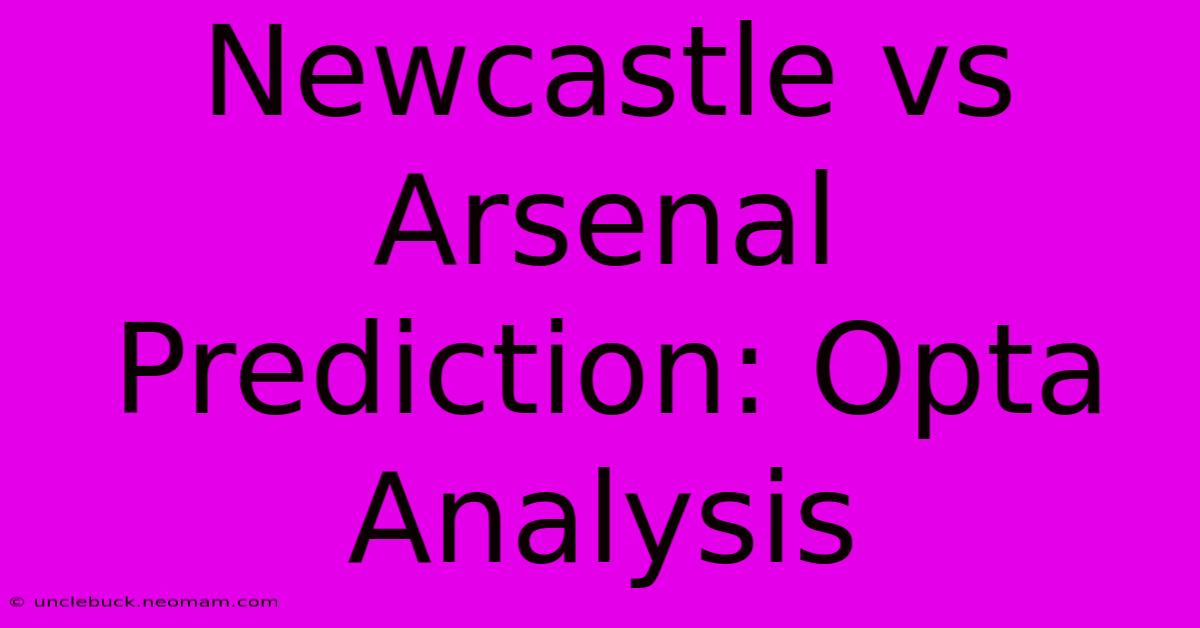 Newcastle Vs Arsenal Prediction: Opta Analysis