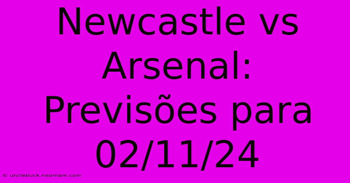 Newcastle Vs Arsenal: Previsões Para 02/11/24