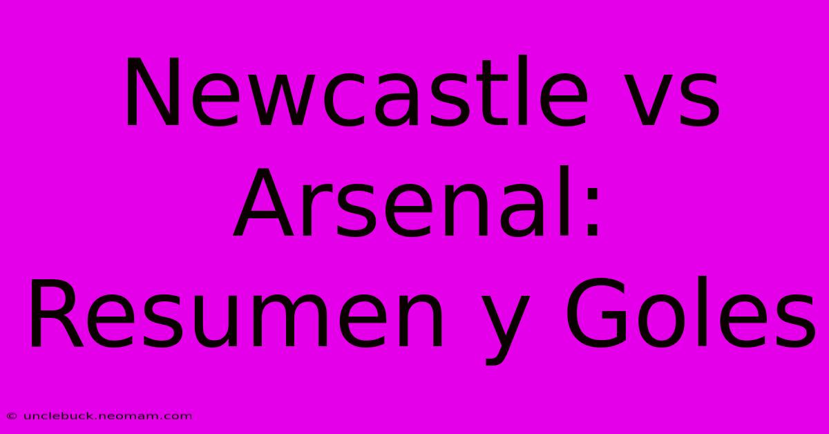 Newcastle Vs Arsenal: Resumen Y Goles