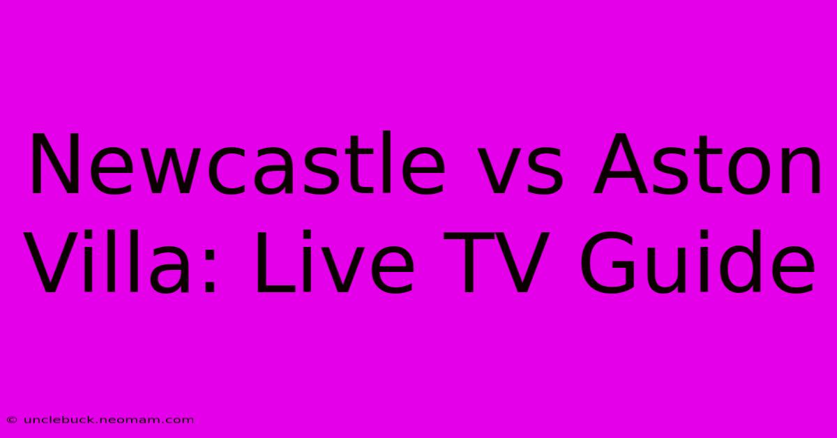 Newcastle Vs Aston Villa: Live TV Guide