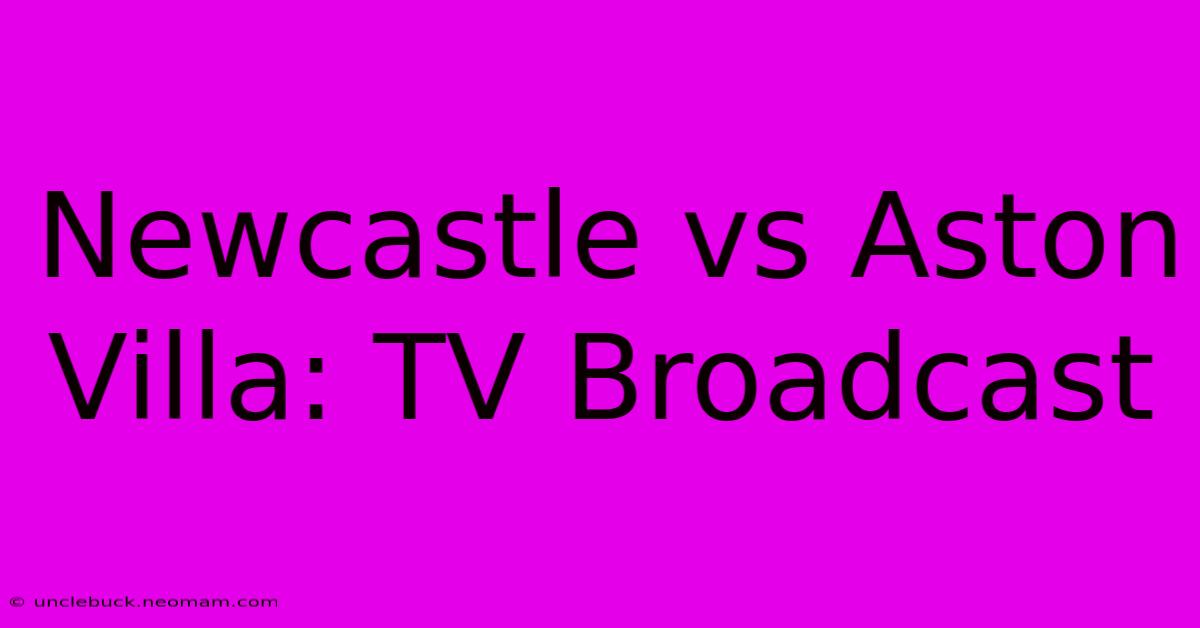 Newcastle Vs Aston Villa: TV Broadcast