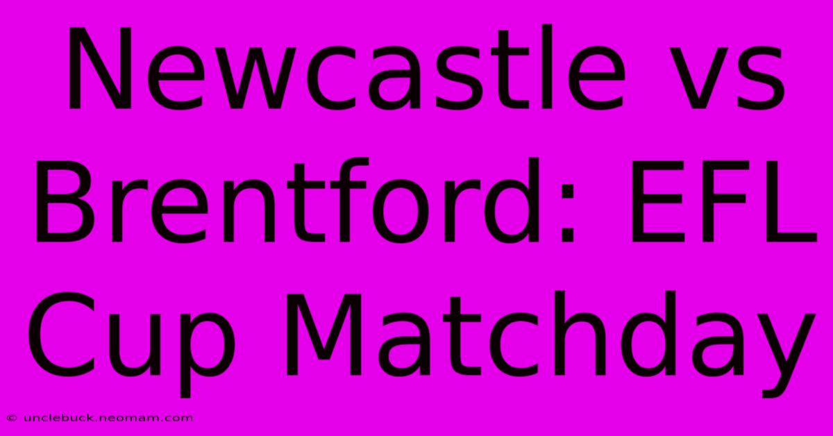 Newcastle Vs Brentford: EFL Cup Matchday