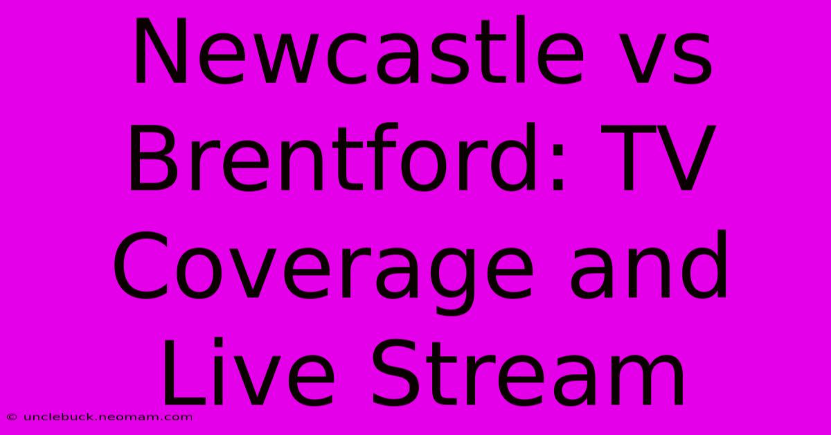 Newcastle Vs Brentford: TV Coverage And Live Stream