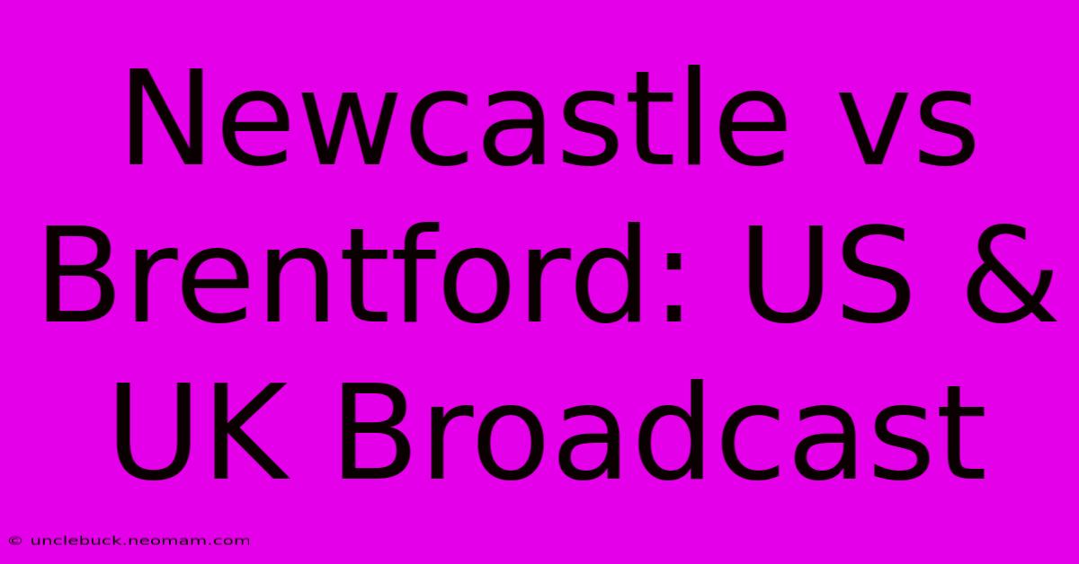 Newcastle Vs Brentford: US & UK Broadcast