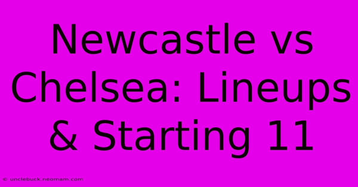 Newcastle Vs Chelsea: Lineups & Starting 11