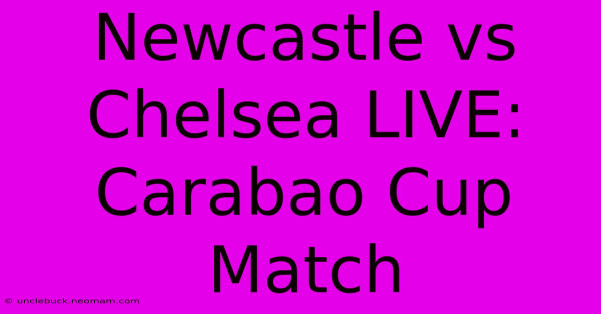 Newcastle Vs Chelsea LIVE: Carabao Cup Match