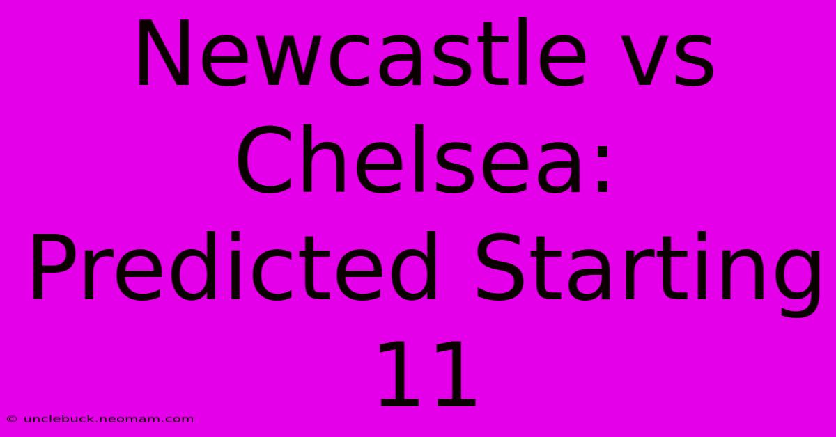 Newcastle Vs Chelsea: Predicted Starting 11