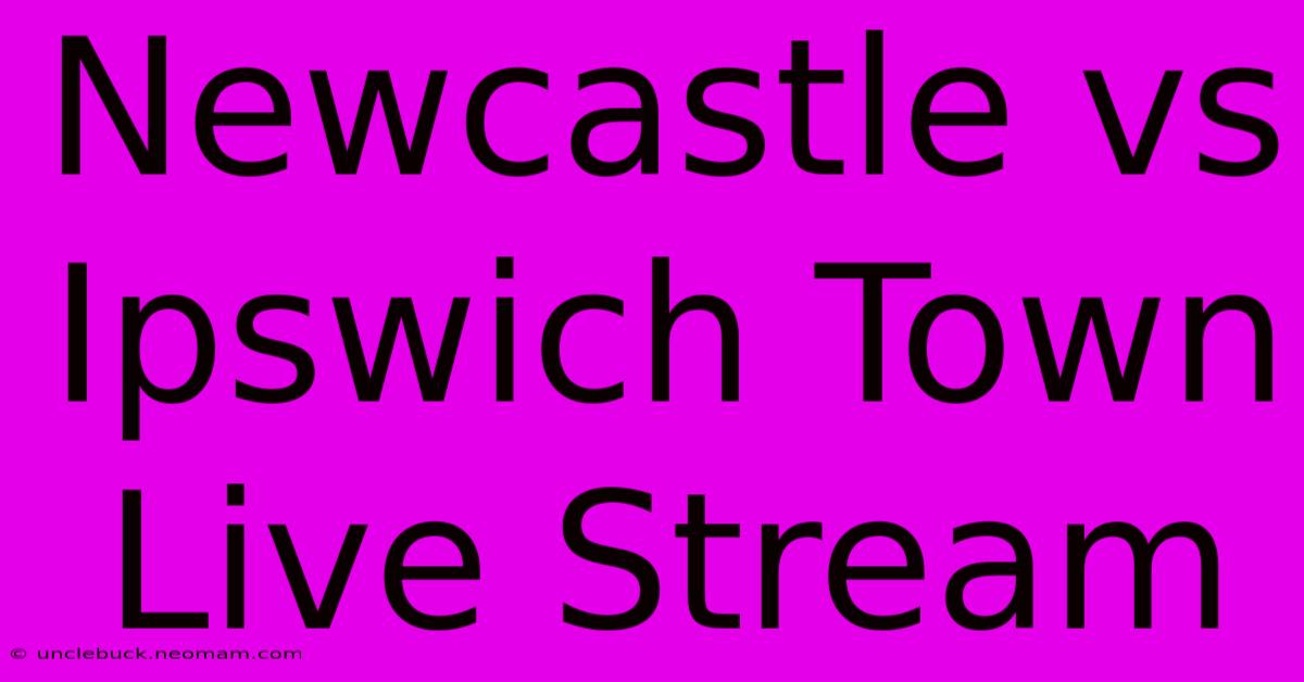 Newcastle Vs Ipswich Town Live Stream