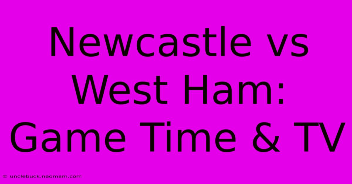 Newcastle Vs West Ham: Game Time & TV