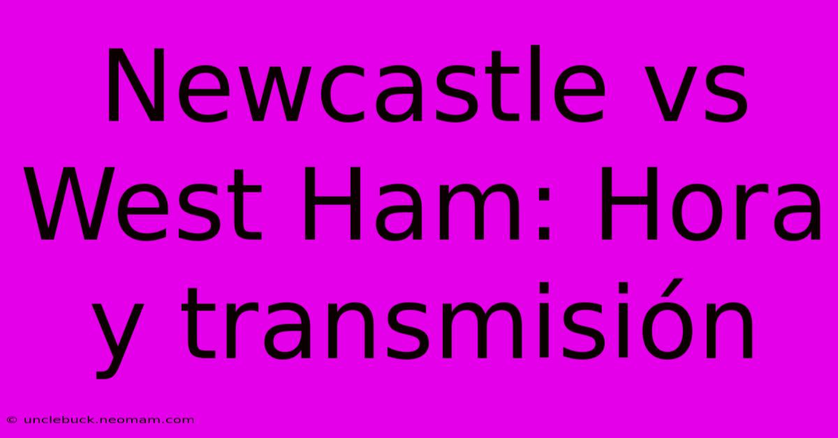 Newcastle Vs West Ham: Hora Y Transmisión