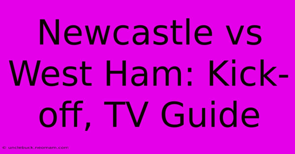 Newcastle Vs West Ham: Kick-off, TV Guide