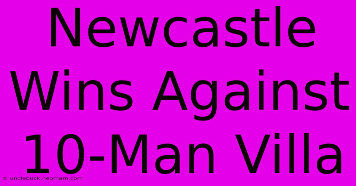 Newcastle Wins Against 10-Man Villa