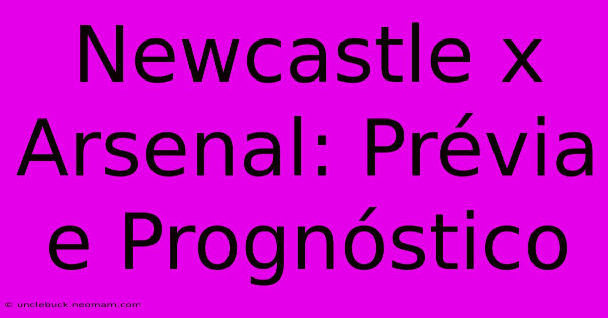 Newcastle X Arsenal: Prévia E Prognóstico