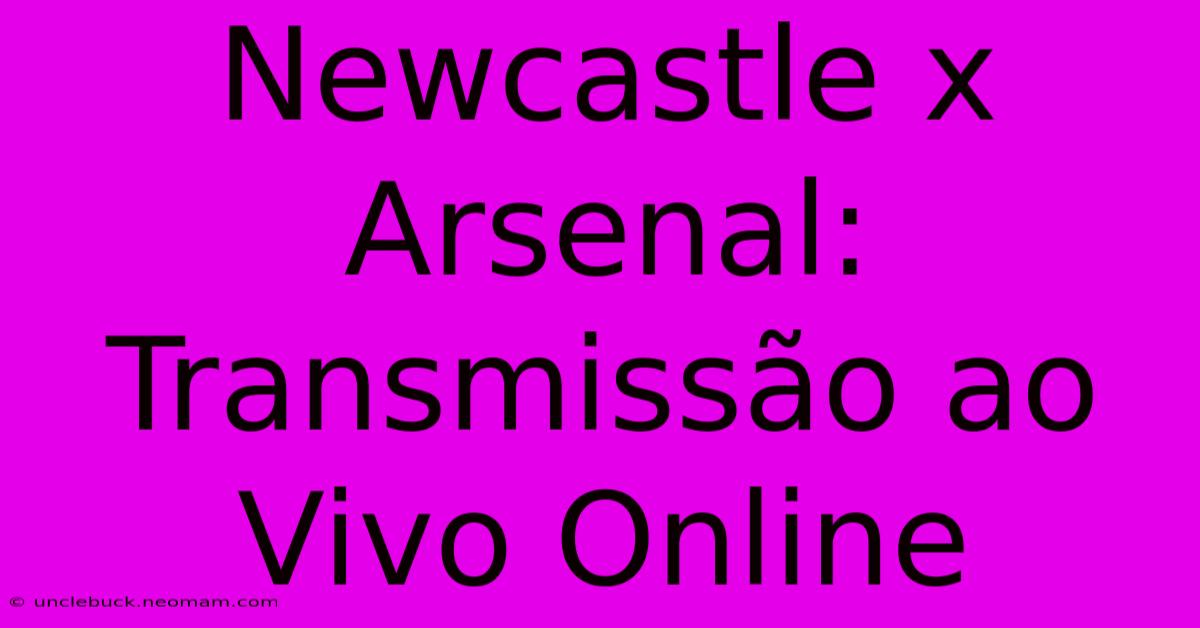 Newcastle X Arsenal: Transmissão Ao Vivo Online 