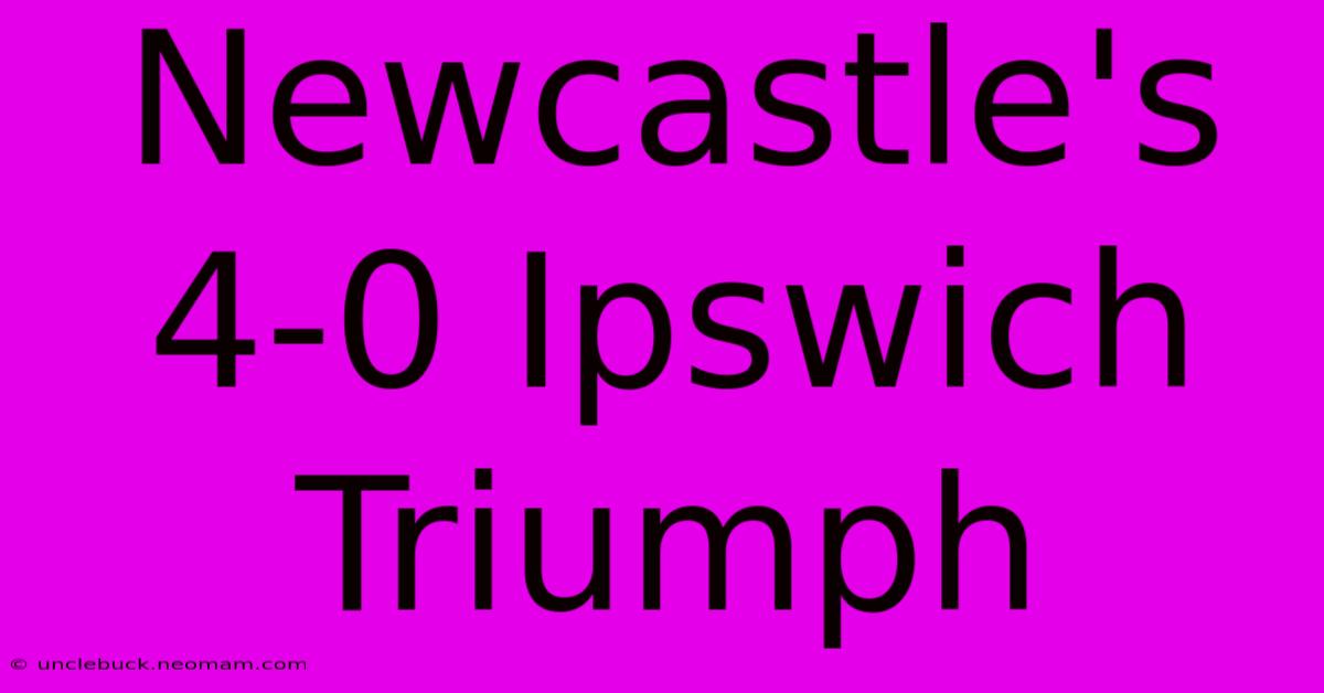 Newcastle's 4-0 Ipswich Triumph