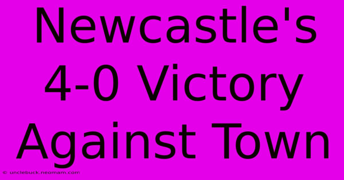 Newcastle's 4-0 Victory Against Town