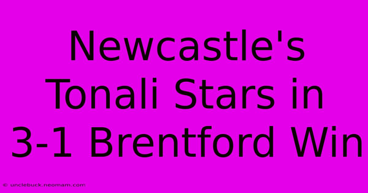 Newcastle's Tonali Stars In 3-1 Brentford Win