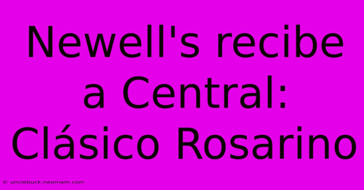 Newell's Recibe A Central: Clásico Rosarino