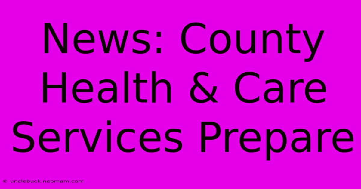 News: County Health & Care Services Prepare