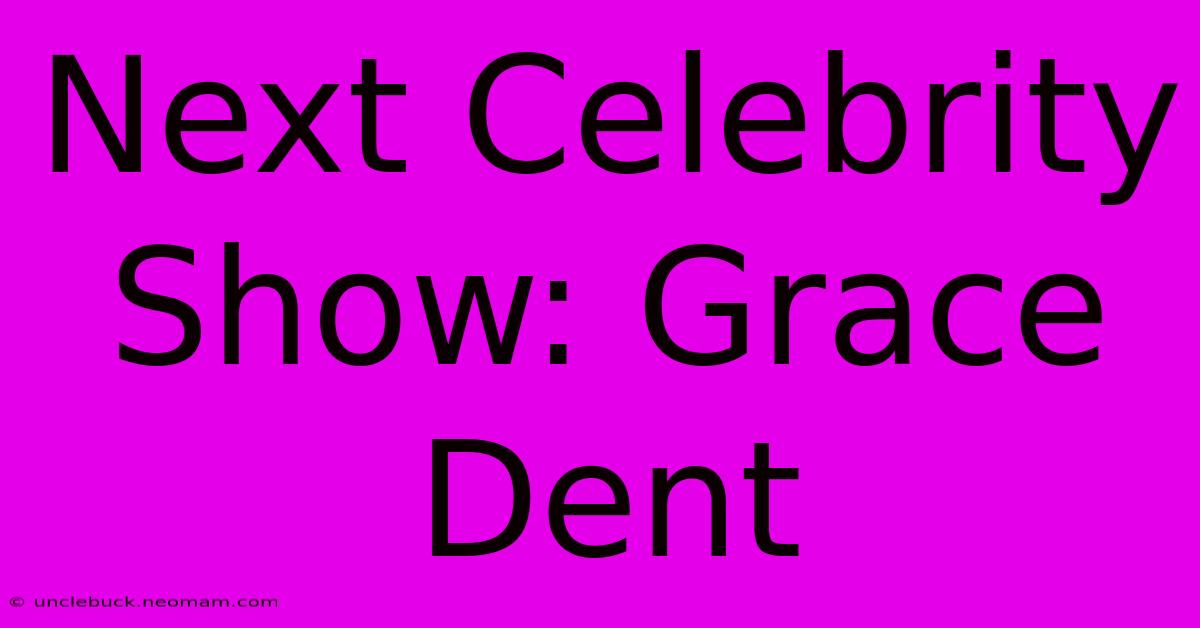 Next Celebrity Show: Grace Dent