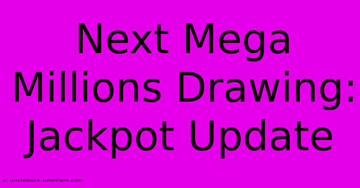 Next Mega Millions Drawing: Jackpot Update