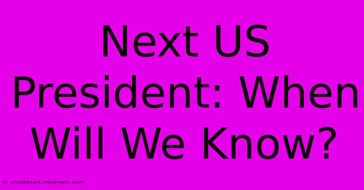 Next US President: When Will We Know?