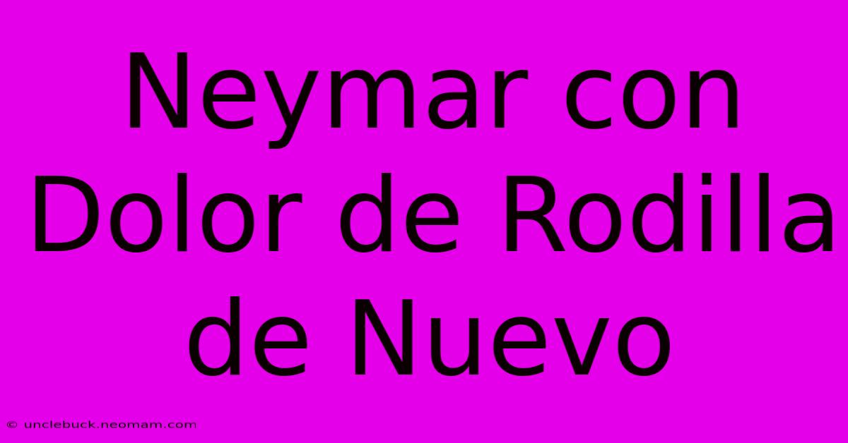 Neymar Con Dolor De Rodilla De Nuevo