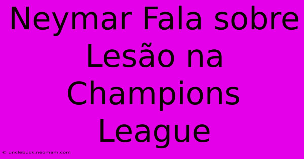 Neymar Fala Sobre Lesão Na Champions League