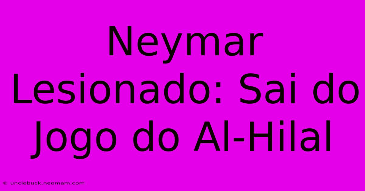 Neymar Lesionado: Sai Do Jogo Do Al-Hilal