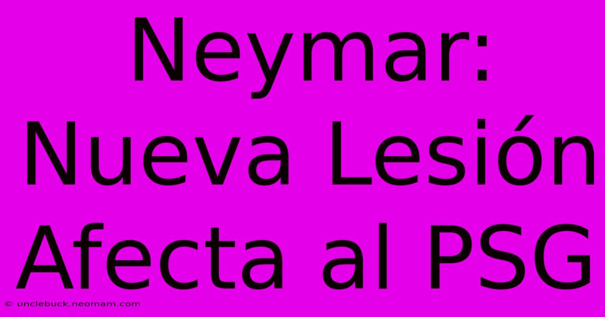 Neymar: Nueva Lesión Afecta Al PSG