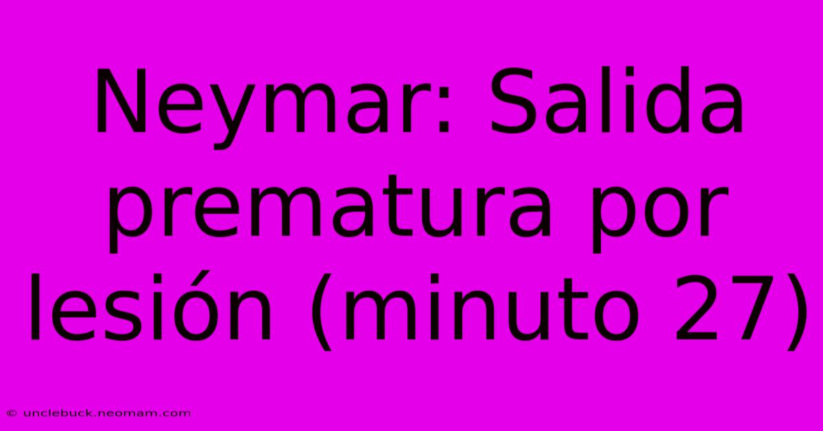 Neymar: Salida Prematura Por Lesión (minuto 27) 