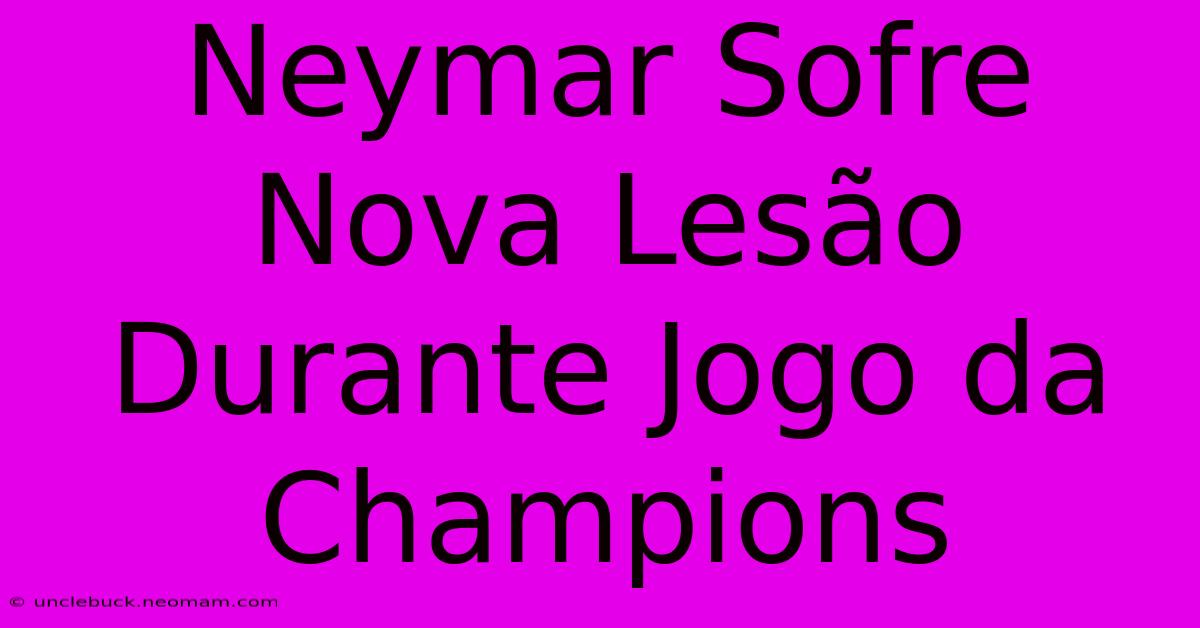 Neymar Sofre Nova Lesão Durante Jogo Da Champions