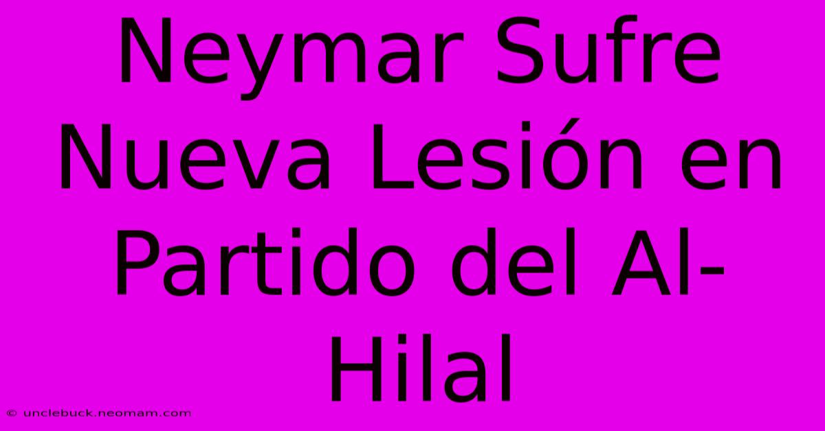 Neymar Sufre Nueva Lesión En Partido Del Al-Hilal