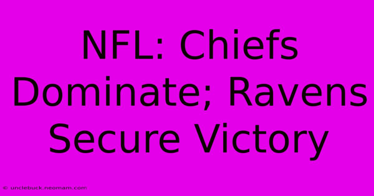 NFL: Chiefs Dominate; Ravens Secure Victory