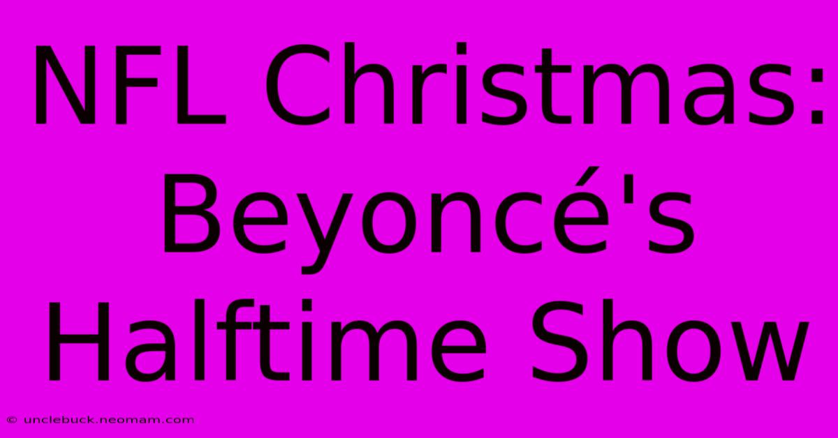 NFL Christmas: Beyoncé's Halftime Show