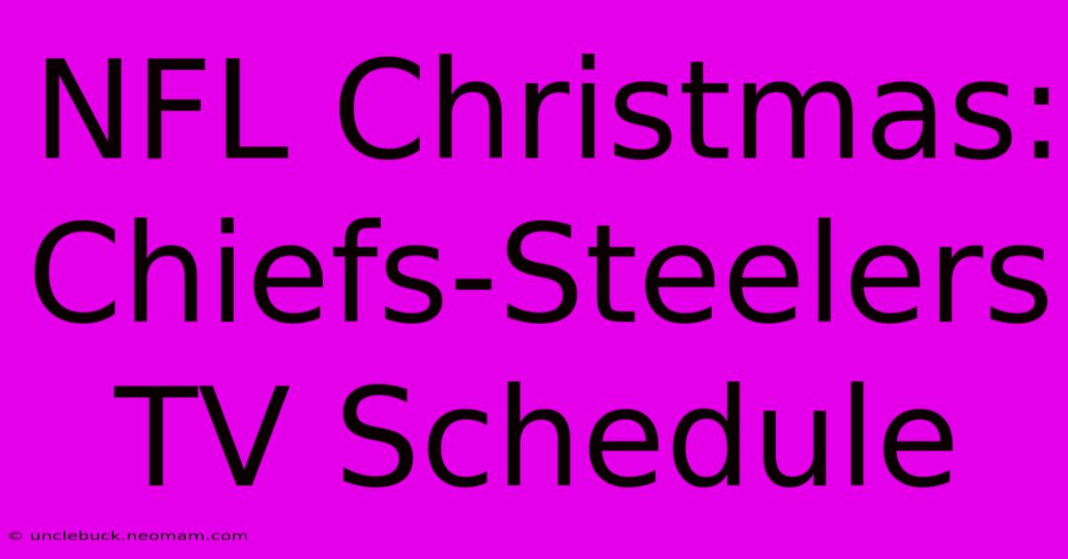 NFL Christmas: Chiefs-Steelers TV Schedule