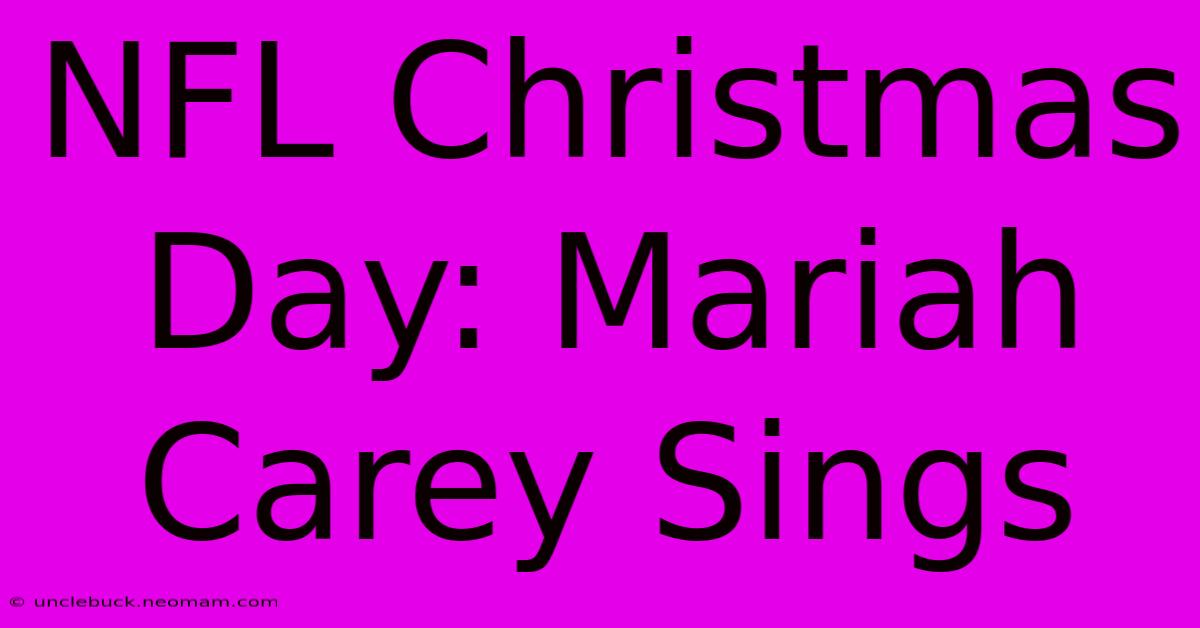 NFL Christmas Day: Mariah Carey Sings