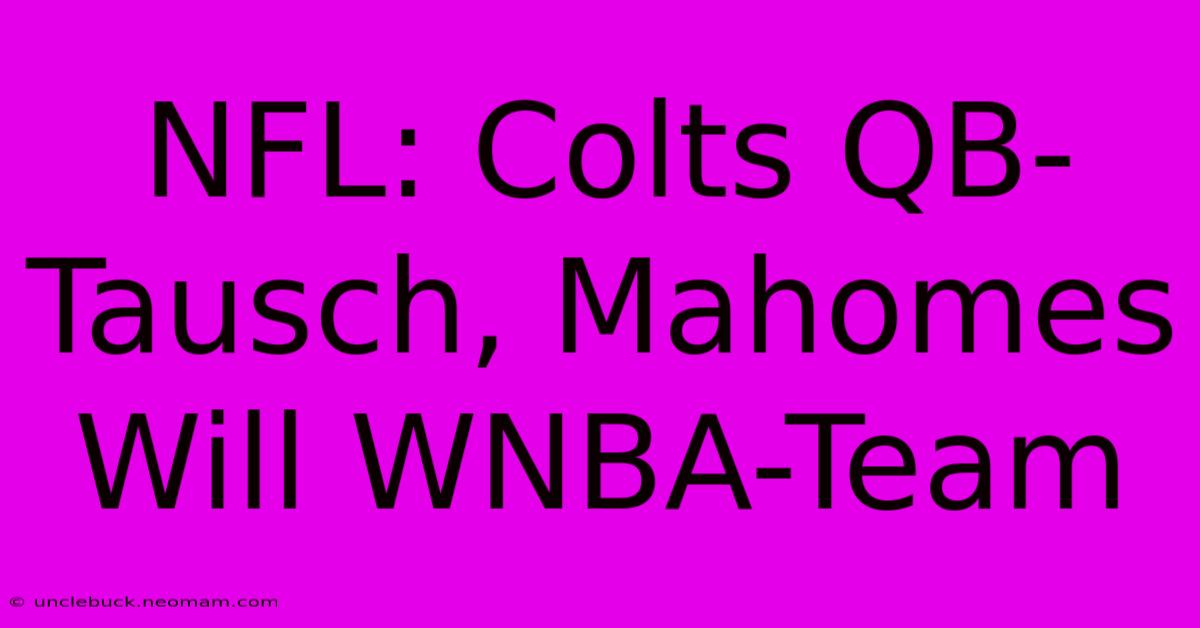 NFL: Colts QB-Tausch, Mahomes Will WNBA-Team 